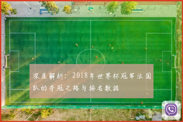 深度解析：2018年世界杯冠军法国队的夺冠之路与排名数据