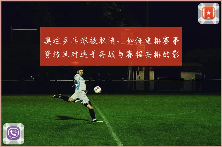 奥运乒乓球被取消，如何重排赛事资格及对选手备战与赛程安排的影响